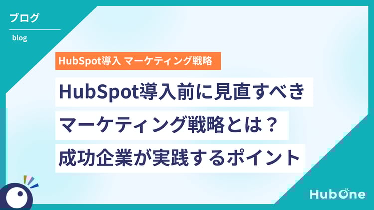 HubSpot導入前に見直すべきマーケティング戦略とは?成功企業が実践するポイント